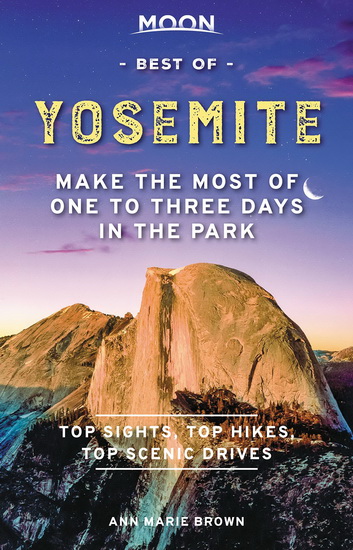 Moon Best of Yosemite : Make the Most of One to Three Days in the Park - ANN MARIE BROWN