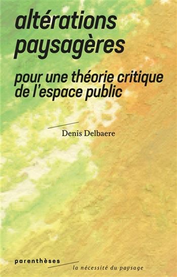 Altérations paysagères : pour une théorie critique de l&#39;espace public - DENIS DELBAERE