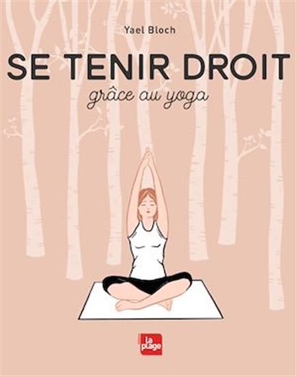 Se tenir droit : grâce au yoga - YAËL BLOCH