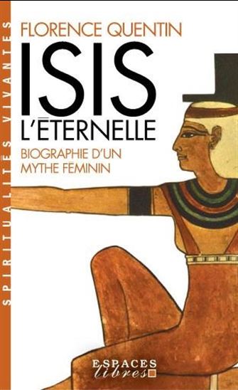 Isis l'éternelle : biographie d'un mythe féminin - FLORENCE QUENTIN
