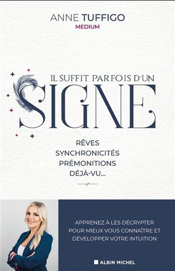 Il suffit parfois d&#39;un signe : rêves, synchronicités, prémonitions, déjà-vu... : apprenez à les décrypter pour mieux vous connaître et développer votre intuition - ANNE TUFFIGO