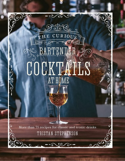 The Curious Bartender: Cocktails At Home - TRISTAN STEPHENSON