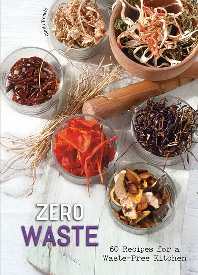 Zero Waste : 60 Recipes for a Waste - Free Kitchen - CINZIA TRENCHI