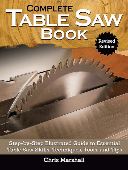 Complete Table Saw Book, Revised Edition - CHRIS MARSHALL