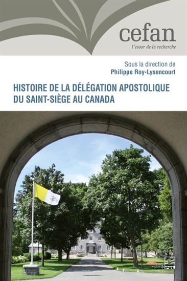 Histoire de la délégation apostolique du Saint-Siège au Canada - PHILIPPE ROY-LYSENCOURT