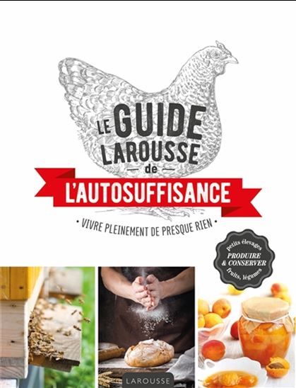 Le Guide Larousse de l&#39;autosuffisance : vivre pleinement de presque rien N. éd. - COLLECTIF
