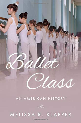 Ballet Class : An American History - MELISSA R KLAPPER