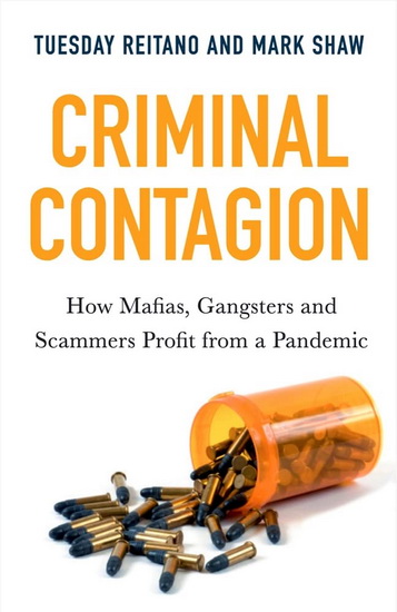 Criminal Contagion : How Mafias Gangsters and Scammers Profit from a Pandemic - TUESDAY REITANO - MARK SHAW