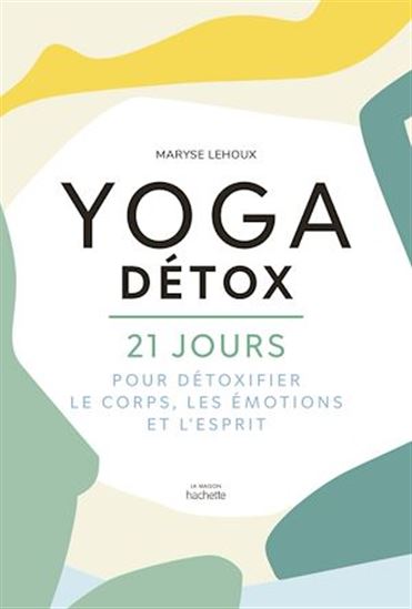 Yoga détox : 21 jours pour détoxifier le corps, les émotions et l&#39;esprit - MARYSE LEHOUX