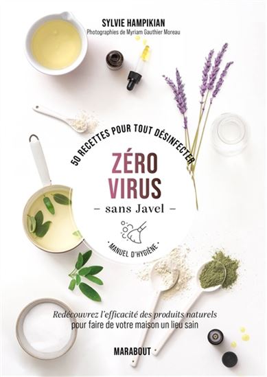 Zéro virus sans javel : 50 recettes pour tout désinfecter - SYLVIE HAMPIKIAN - MYRI GAUTHIER-MOREAU