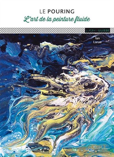 Le Pouring : l&#39;art de la peinture fluide - IAN LARUE