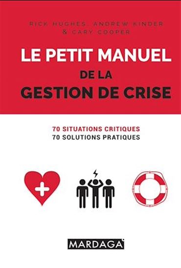 Le Petit manuel de la gestion de crise : 70 situations critiques, 70 solutions pratiques - HUGUES RICK & AL