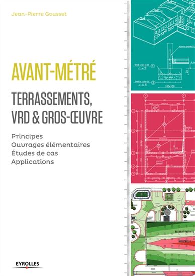 Avant-métré : terrassements, VRD & gros oeuvre : principes, ouvrages élémentaires, études de cas, applications - JEAN-PIERRE GOUSSET