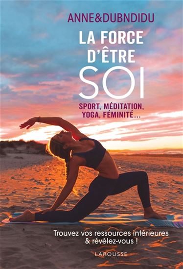 La Force d&#39;être soi : sport, méditation, yoga, féminité... - ANNE & DUBNDIDU
