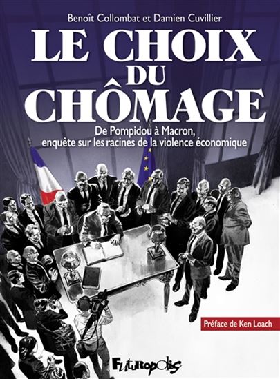 Le Choix du chômage : de Pompidou à Macron, enquête sur les racines de la violence économique - BENOÎT COLLOMBAT - DAMIEN CUVILLIER