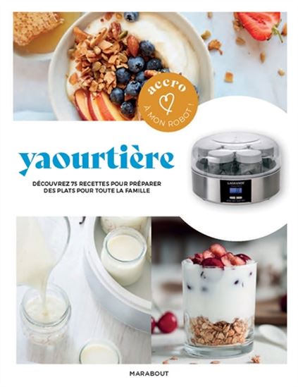 Yaourtière : découvrez 75 recettes pour préparer yaourts, desserts, fromages pour tous les jours - GUILLAUME MARINETTE