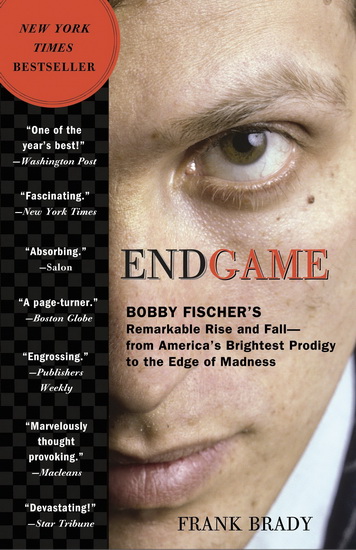 Endgame: Bobby Fischer&#39;s Remarkable Rise and Fall - from America&#39;s Brightest Prodigy to the Edge of Madness - FRANK BRADY