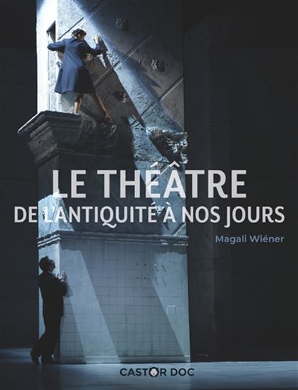 Le Théâtre : de l&#39;Antiquité à nos jours - MAGALI WIÉNER