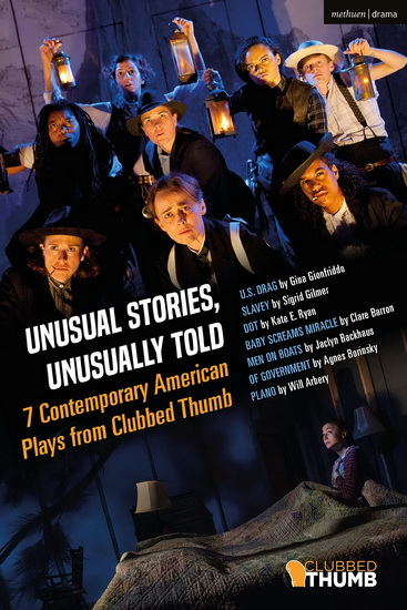 Unusual Stories, Unusually Told: 7 Contemporary American Plays From Clubbed Thumb: U.S. Drag: Slavey: Dot: Baby Screams Miracle: Men on Boats: of Government: Plano - SIGRID GILMER