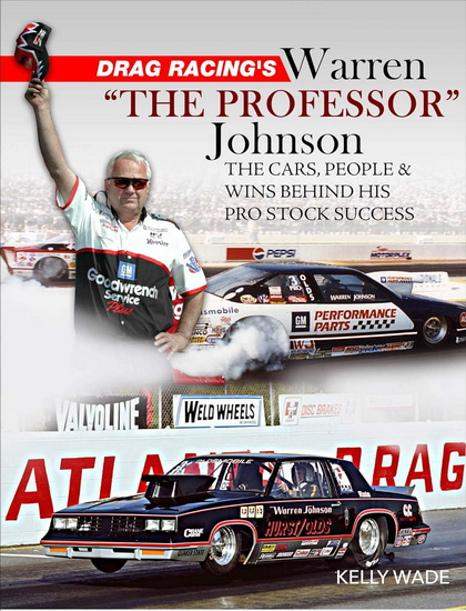 Drag Racing's Warren "the Professor" Johnson: the Cars, People and Wins Behind His Pro Stock Success - KELLY WADE