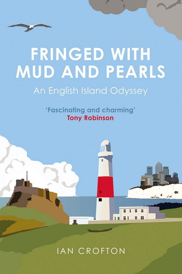 Fringed With Mud and Pearls: An English Island Odyssey - IAN CROFTON