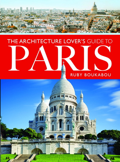 The Architecture Lover&#39;s Guide to Paris - RUBY BOUKABOU