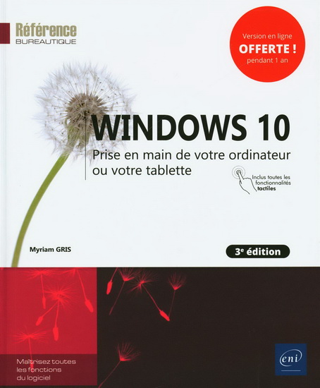 Windows 10 : prise en main de votre ordinateur ou votre tablette : inclus toutes les fonctionnalités tactiles 3e éd. - MYRIAM GRIS
