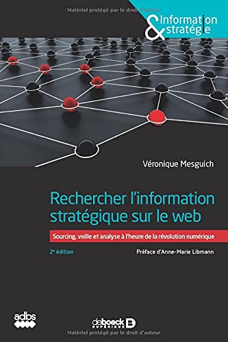 Rechercher l&#39;information stratégique sur le web : sourcing, veille et analyse à l&#39;heure de la révolution numérique N. éd. - VÉRONIQUE MESGUICH