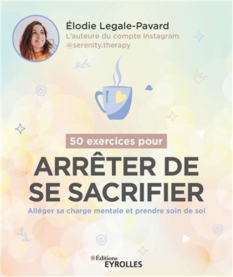 50 exercices pour arrêter de se sacrifier : alléger sa charge mentale et prendre soin de soi - ELODIE LEGALE-PAVARD