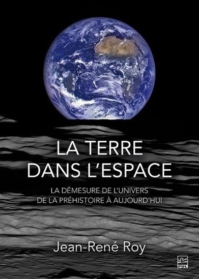 La Terre dans l&#39;espace : la démesure de l&#39;univers de la préhistoire à aujourd&#39;hui - JEAN-RENÉ ROY