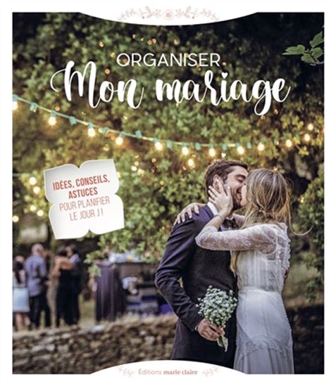 Organiser mon mariage : idées, conseils, astuces pour planifier le jour J ! - COLLECTIF