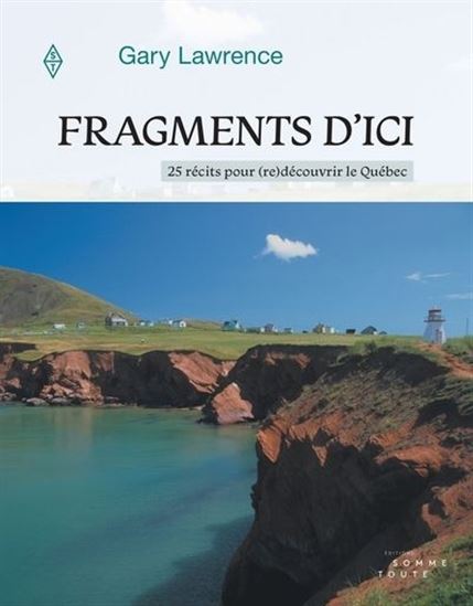 Fragments d&#39;ici : 25 récits pour (re)découvrir le Québec - GARY LAWRENCE