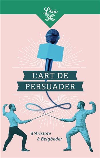 L&#39;Art de persuader : d&#39;Aristote à Beigbeder N. éd. - COLLECTIF