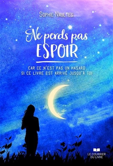 Ne perds pas espoir : car ce n&#39;est pas un hasard si ce livre est arrivé jusqu&#39;à toi - SOPHIE NAULTES
