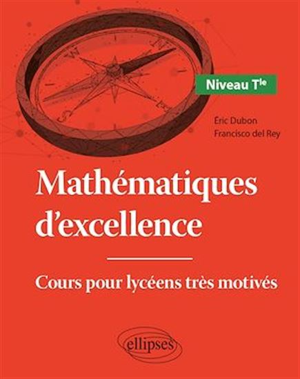 Mathématiques d'excellence - Cours pour lycéens très motivés - Niveau Terminale - FRANCISCO DEL REY - ÉRIC DUBON