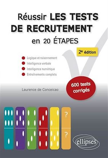 Réussir les tests de recrutement en 20 étapes - 2e édition. Logique et raisonnement, intelligence verbale, intelligence numérique, entraînements complets. S’entraîner avec plus de 600 tests corrigés - LAURENCE DE CONCEICAO