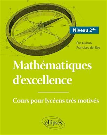 Mathématiques d'excellence - Cours pour lycéens très motivés - Niveau Seconde - FRANCISCO DEL REY - ÉRIC DUBON
