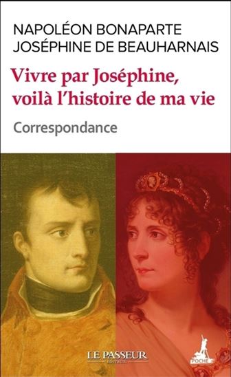 Vivre par Joséphine, voilà l'histoire de ma vie : correspondance - NAPOLÉON BONAPARTE - JOSÉPHI BEAUHARNAIS