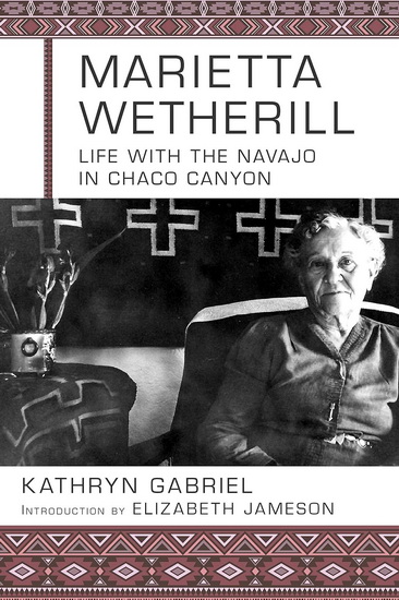Marietta Wetherill: Life Among the Navajos in Chaco Canyon, 3rd Edition - KATHRYN GABRIEL LOVING - MARIE WETHERILL