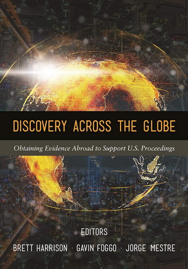 Discovery across the Globe: Obtaining Evidence Abroad to Support U.S. Proceedings - BRETT HARRISON & AL