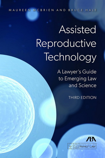 Assisted Reproductive Technology: A Lawyer's Guide to Emerging Law and Science, Third Edition - MAUREEN MCBRIEN - BRUCE HALE