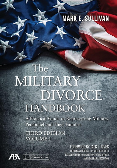 The Military Divorce Handbook: A Practical Guide to Representing Military Personnel and Their Families, Third Edition - MARK E SULLIVAN