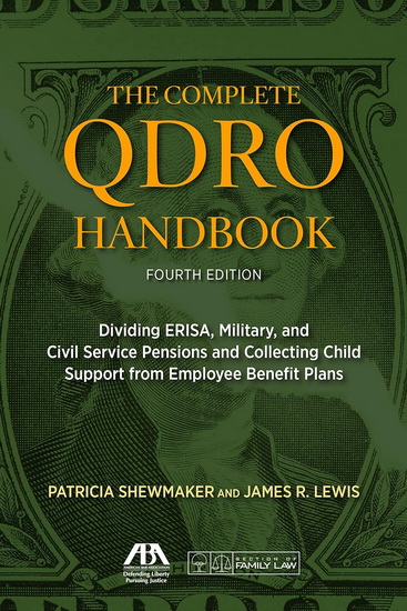 The Complete QDRO Handbook: Dividing ERISA, Military, and Civil Service Pensions and Collecting Child Support from Employee Benefit Plans, Fourth Edition - PATRICIA SHEWMAKER - JAMES R LEWIS