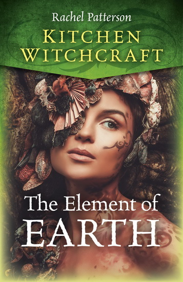Kitchen Witchcraft: The Element of Earth - RACHEL PATTERSON
