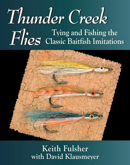 Thunder Creek Flies: Tying and Fishing the Classic Baitfish Imitations - KEITH FULSHER - DAVID KLAUSMEYER