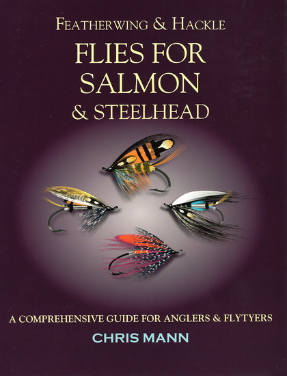 Featherwing & Hackle Flies for Salmon & Steelhead: A Comprehensive Guide for Anglers and Flytyers - CHRIS MANN
