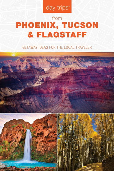 Day Trips® from Phoenix, Tucson & Flagstaff: Getaway Ideas for the Local Traveler, 14th Edition - PAM HAIT