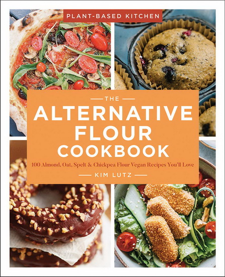 Alternative Flour Cookbook : 100+ Almond Oat Spelt & Chickpea Flour Recipes You’ll Love - KIM LUTZ