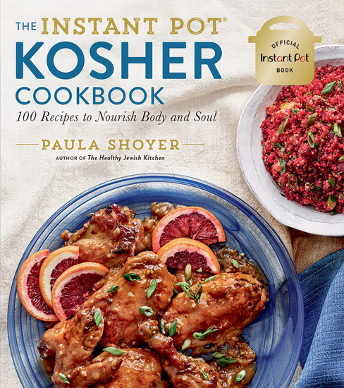 Instant Pot Kosher Cookbook : 100 Recipes to Nourish Body and Soul - PAULA SHOYER