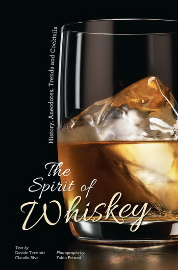 Spirit of Whiskey : History Anecdotes Trends and Cocktails - DAVIDE TERZIOTTI - CLAUDIO RIVA